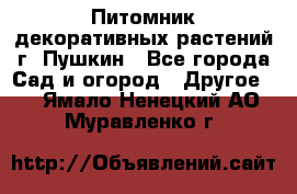 Питомник декоративных растений г. Пушкин - Все города Сад и огород » Другое   . Ямало-Ненецкий АО,Муравленко г.